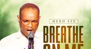 #SelahMusicVid: Hero Efe Ignites Hearts With Powerful New Worship Sound “Breathe On Me” Breathe On Me By Hero Efe