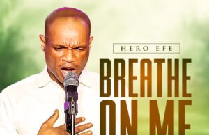 #SelahMusicVid: Hero Efe Ignites Hearts With Powerful New Worship Sound “Breathe On Me” Breathe On Me By Hero Efe