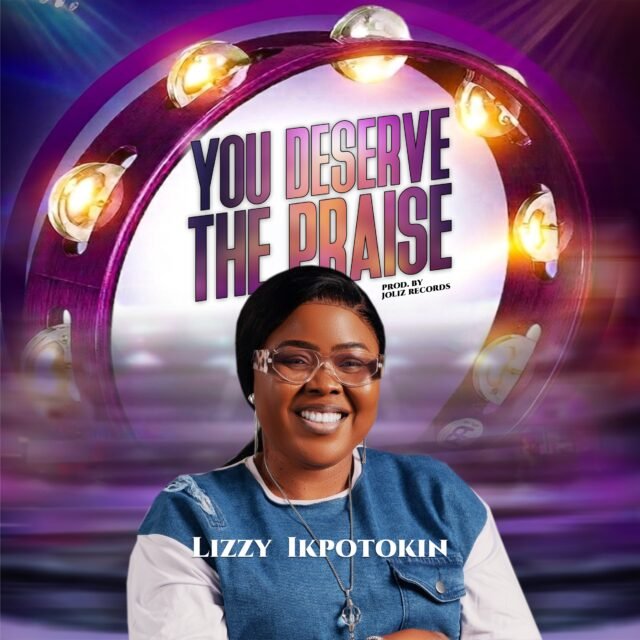 You Deserve The Praise You Deserve The Praise (Live) By Ikpotokin Lizzy