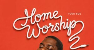 #SelahMusicVid: Todd Soe Invites Believers Into God’s Presence With New EP “Home Worship” Home Worship By Todd Soe