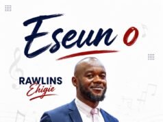 #SelahMusicVid: Rawlins Ehigie Celebrates God’s Faithfulness In New Single, “Eseun O” Eseun O By Rawlins Ehigie