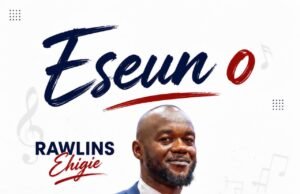 #SelahMusicVid: Rawlins Ehigie Celebrates God’s Faithfulness In New Single, “Eseun O” Eseun O By Rawlins Ehigie