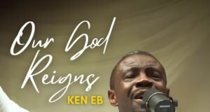 #SelahMusicVid: Ken EB Declares God’s Sovereignty In New Single “Our God Reigns” Our God Reigns By Ken EB